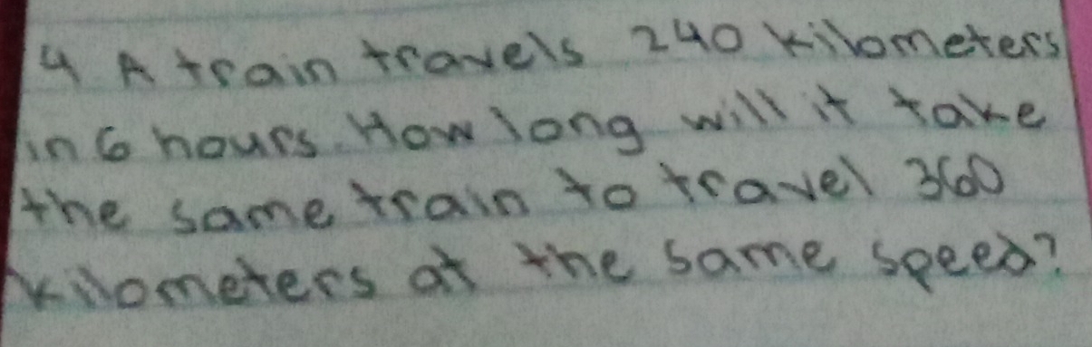 Arrain travels 240 kilometers
In6 hours. How long will it take 
the same train to travel 3600
iometers at the same speed?