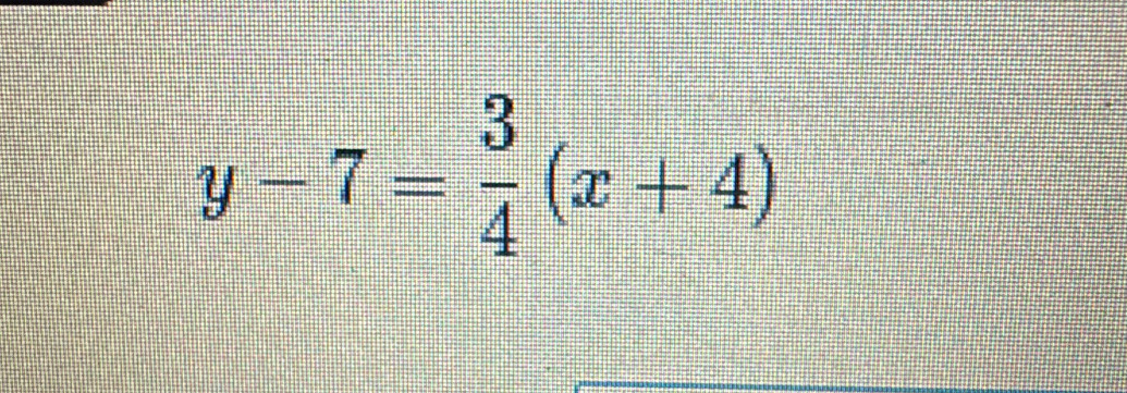 y-7= 3/4 (x+4)