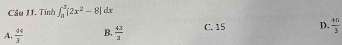 Tính ∈t _0^(3|2x^2)-8|dx
C. 15
D.  46/3 
B.
A.  44/3   43/3 
