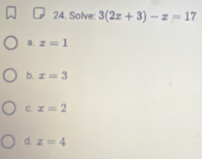 Solve: 3(2x+3)-x=17
a. x=1
b. x=3
C. x=2
d. x=4