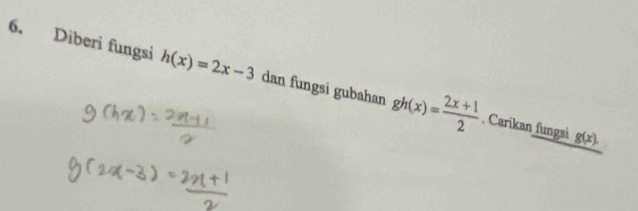 Diberi fungsi h(x)=2x-3 dan fungsi gubahan gh(x)= (2x+1)/2  , Carikan fungsi
g(x),