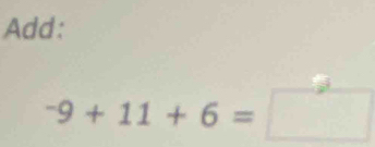 Add:
-9+11+6=□