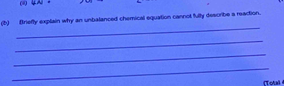 (ii) |GA|+
(b) Briefly explain why an unbalanced chemical equation cannot fully describe a reaction. 
_ 
_ 
_ 
_ 
(Total 4