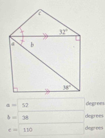 a= 52 degrees
b=38 degrees
c= 110
degrees