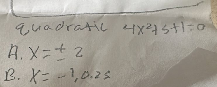 quadratic 4x^2+5+1=0
A. x=± 2
B. x=-1,0.25