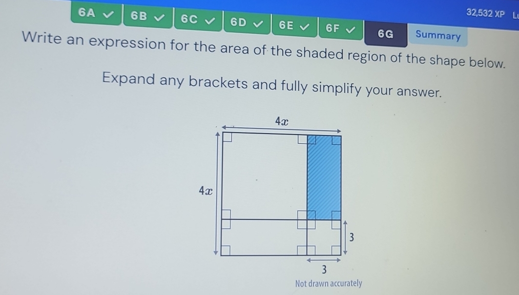 32,532 XP L 
6A 6B 6C 6D 6E 6F 6G Summary 
Write an expression for the area of the shaded region of the shape below. 
Expand any brackets and fully simplify your answer.