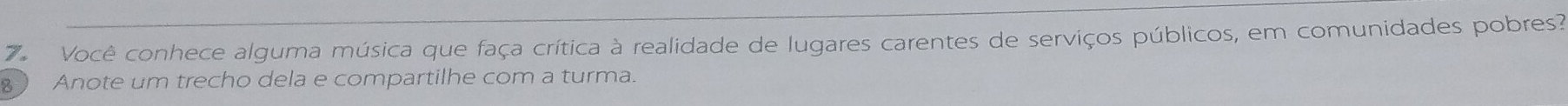 Você conhece alguma música que faça crítica à realidade de lugares carentes de serviços públicos, em comunidades pobres 
Anote um trecho dela e compartilhe com a turma.