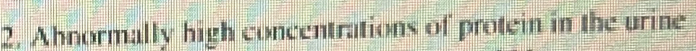 Ahnormally high concentrations of protein in the urine