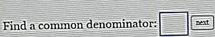 Find a common denominator: □ next