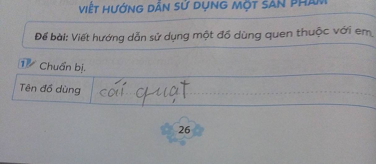 Việt hướng dân sứ dụng một san pham 
Để bài: Viết hướng dẫn sử dụng một đồ dùng quen thuộc với em
17 Chuẩn bị. 
Tên đồ dùng
26