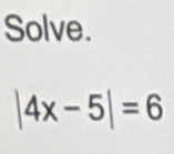 Solve.
|4x-5|=6