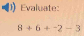 Evaluate:
8+6+^-2-3