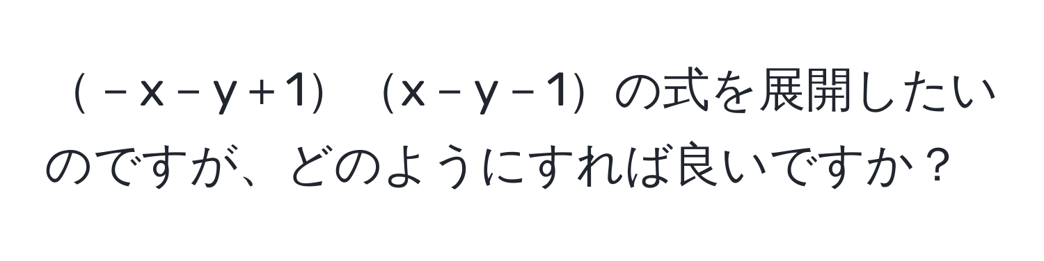 －x－y＋1x－y－1の式を展開したいのですが、どのようにすれば良いですか？