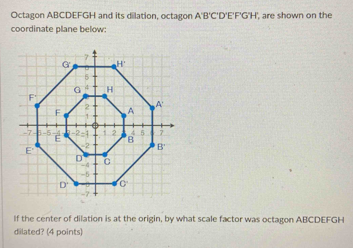 Solved: Octagon ABCDEFGH and its dilation, octagon A'B'C'D'E'F'G'H ...