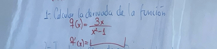 Codcolar ladoruada de a funcion
g(x)= 3x/x^2-1 
1 g'(x)=