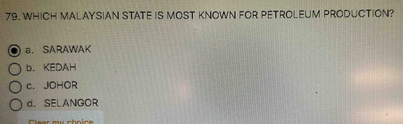WHICH MALAYSIAN STATE IS MOST KNOWN FOR PETROLEUM PRODUCTION?
a、 SARAWAK
b. KEDAH
c、 JOHOR
d. SELANGOR
Clear my choice