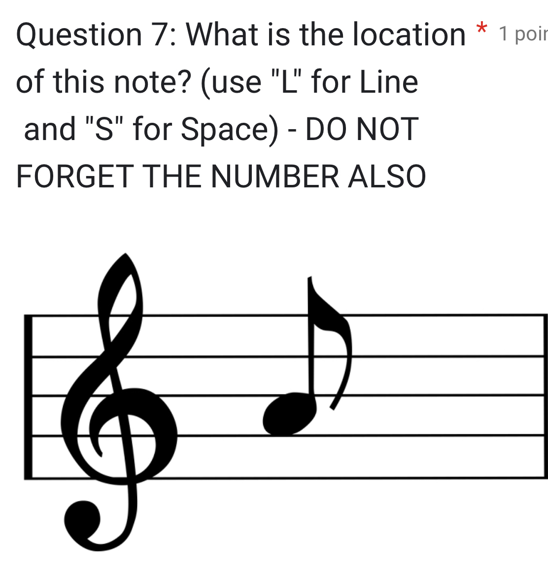 What is the location * 1 poir 
of this note? (use "L" for Line 
and "S" for Space) - DO NOT 
FORGET THE NUMBER ALSO