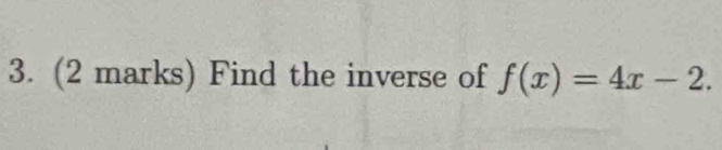 Find the inverse of f(x)=4x-2.