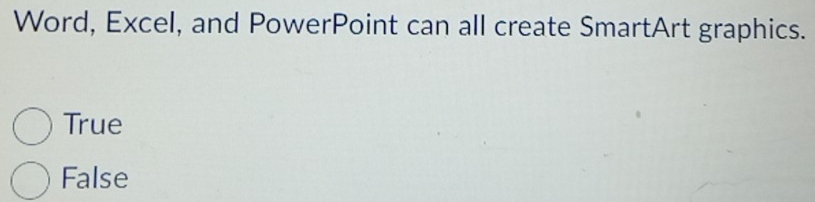 Word, Excel, and PowerPoint can all create SmartArt graphics.
True
False