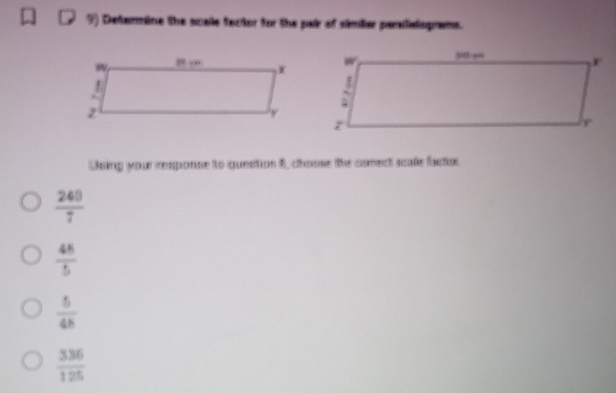 ) Defermine the scale fector for the pair of simler peraisioprams.
Using your response to question 8, choose the corect scale factec
 240/7 
 46/5 
 5/4b 
 336/125 