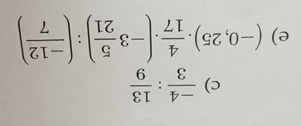  (-4)/3 : 13/9 
e) (-0,25). 4/17 .(-3 5/21 ):( (-12)/7 )