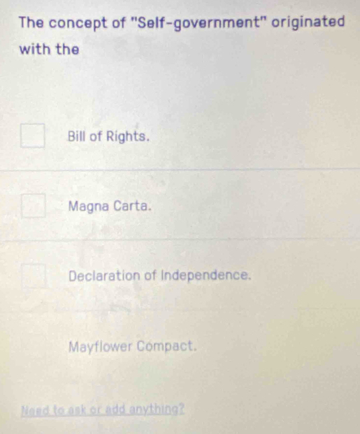 The concept of ''Self-government'' originated
with the
Bill of Rights.
Magna Carta.
Declaration of Independence.
Mayflower Compact.
Need to ask or add anything?