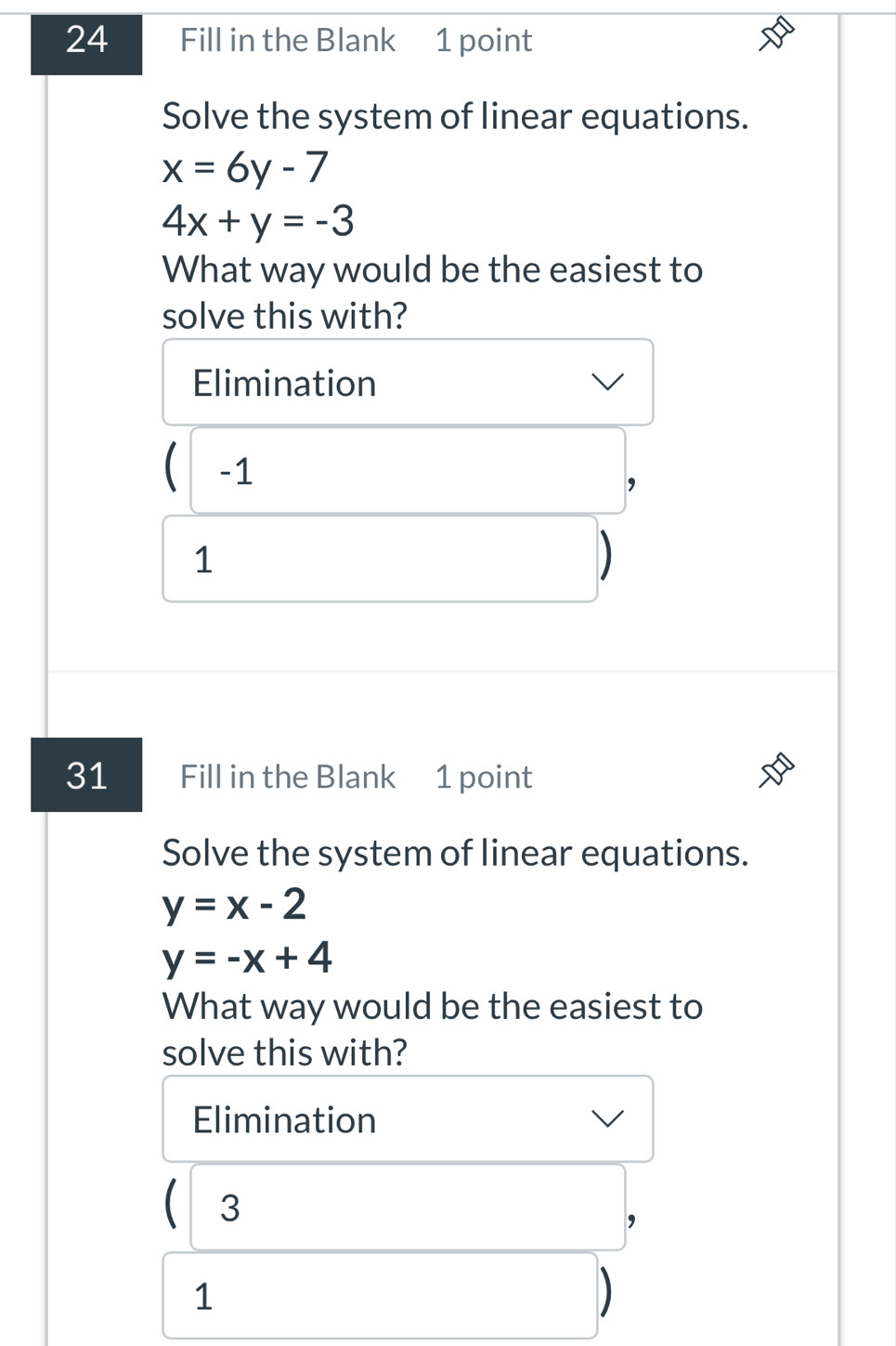 Fill in the Blank 1 point
Solve the system of linear equations.
x=6y-7
4x+y=-3
What way would be the easiest to
solve this with?
Elimination
-1
，
1
)
31 Fill in the Blank 1 point
Solve the system of linear equations.
y=x-2
y=-x+4
What way would be the easiest to
solve this with?
Elimination
3
1
)