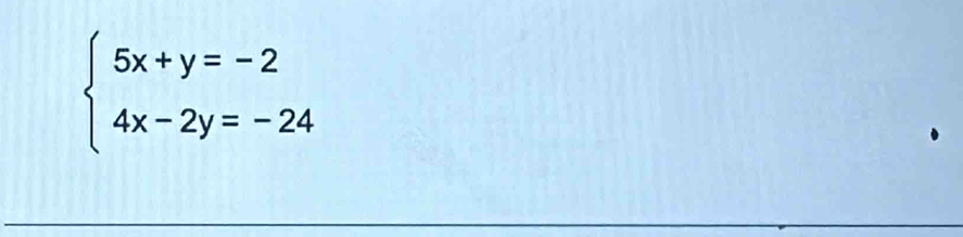 beginarrayl 5x+y=-2 4x-2y=-24endarray.