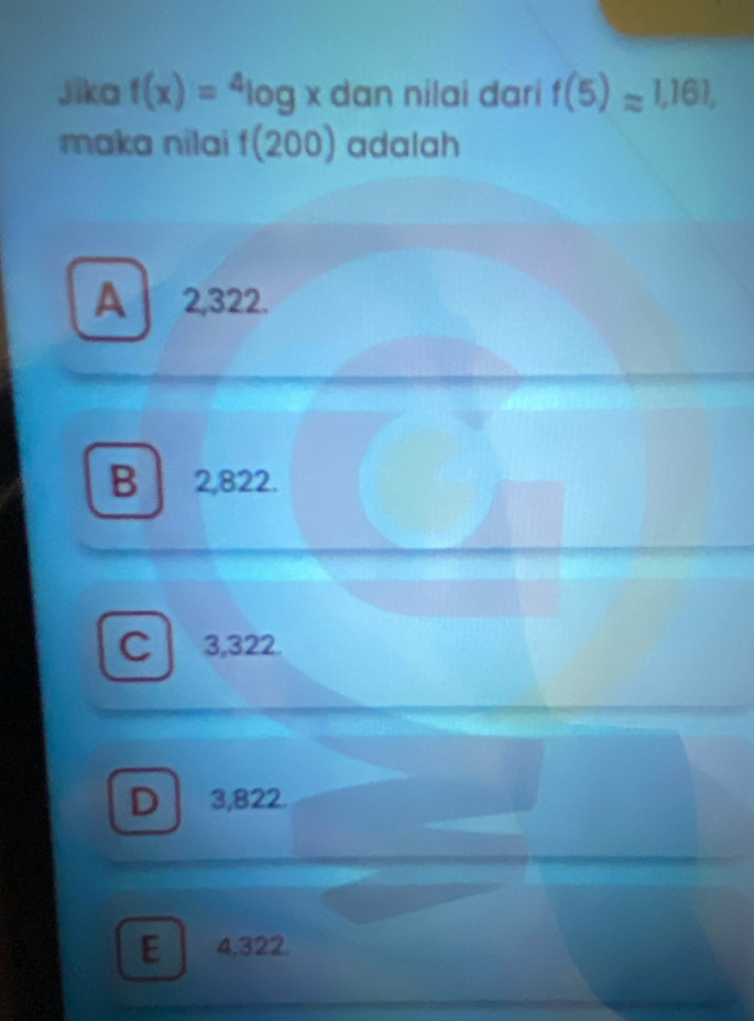 Jīka f(x)=4log x dan nilai dari f(5)approx 1,161, 
maka nilai f(200) adalah
A 2,322.
B 2,822.
C 3,322.
D 3,822.
E 4,322