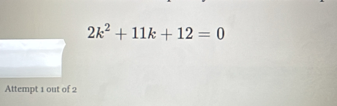 2k^2+11k+12=0
Attempt 1 out of 2