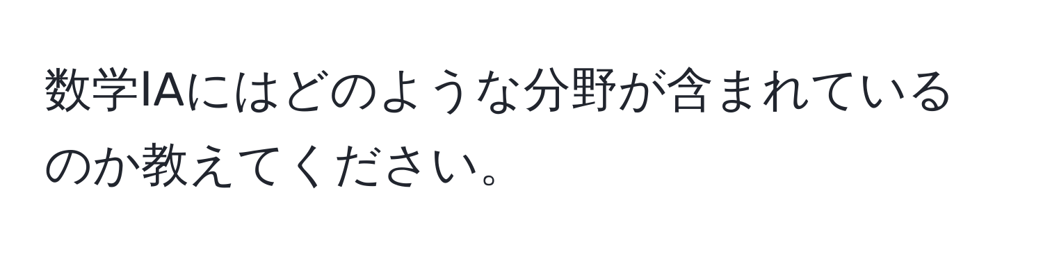 数学ⅠAにはどのような分野が含まれているのか教えてください。