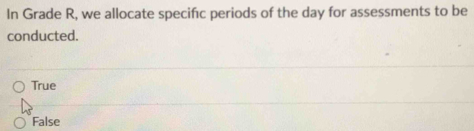 In Grade R, we allocate specifc periods of the day for assessments to be
conducted.
True
False