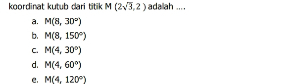 koordinat kutub dari titik M(2sqrt(3),2) adalah ....
a. M(8,30°)
b. M(8,150°)
C. M(4,30°)
d. M(4,60°)
e. M(4,120°)