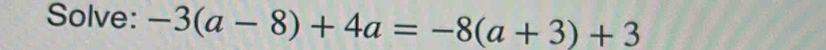 Solve: -3(a-8)+4a=-8(a+3)+3