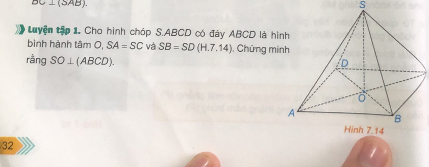 D∪ ⊥ (SAB). S 
tuyện tập 1. Cho hình chóp S. ABCD có đáy ABCD là hì 
bình hành tâm O, SA=SC và SB=SD(H.7.14). Chứng mi 
rằng SO⊥ (ABCD). 
32