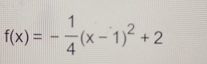 f(x)=- 1/4 (x-1)^2+2