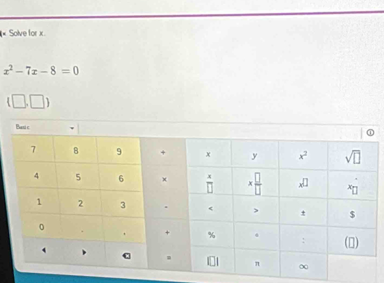 × Solve for x
x^2-7x-8=0
□ ,□