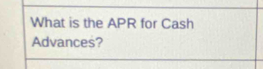 What is the APR for Cash 
Advances?