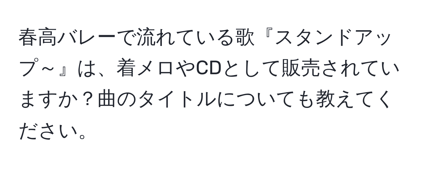 春高バレーで流れている歌『スタンドアップ～』は、着メロやCDとして販売されていますか？曲のタイトルについても教えてください。