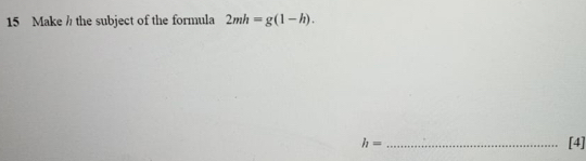 Make / the subject of the formula 2mh=g(1-h).
h= _ 
[4]