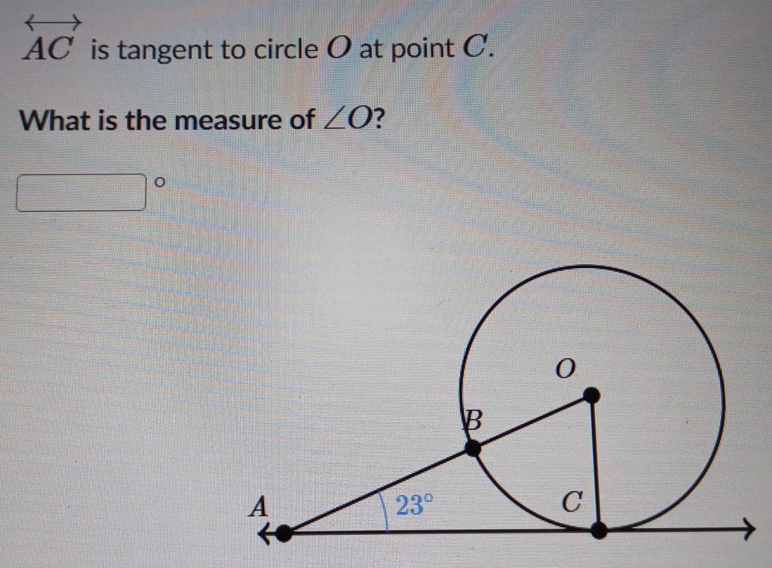 overleftrightarrow AC is tangent to circle O at point C.
What is the measure of ∠ O