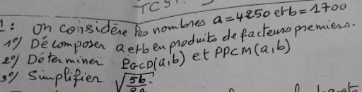 1: on considene foo nombres a=4250erb=1700
19 Decompoten aerben produito defacteunopremiens. 
2g Determiner P_c∩ G(a,b) et PP cMm (a,b)
so simplifien sqrt( 56)/a 