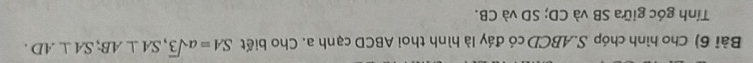 Bài 6) Cho hình chóp S. ABCD có đáy là hình thoi ABCD cạnh a. Cho biết SA=asqrt(3), SA⊥ AB; SA⊥ AD. 
Tính góc giữa SB và CD; SD và CB.