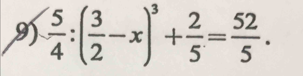  5/4 :( 3/2 -x)^3+ 2/5 = 52/5 .