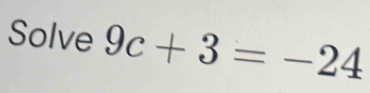 Solve 9c+3=-24