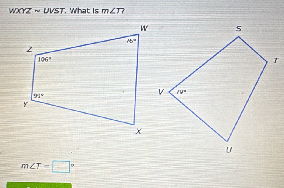 WXYZ ~ UVST. What Is m∠ T
m∠ T=□°