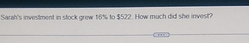 Sarah's investment in stock grew 16% to $522. How much did she invest?