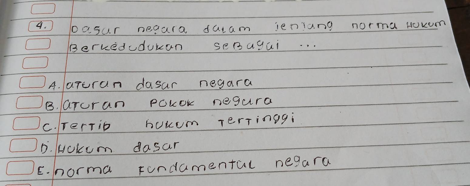 ) pasur neaura dasam lenlang norma Hoxom
Berkedudukan seBagai. . .
A. aruran dasar negara
B. aroran PQKOk negura
C. Tertio huwum Tertinggi
D. HHokum dasar
E-norma rondamental negara