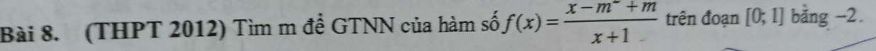 (THPT 2012) Tìm m để GTNN của hàm số f(x)= (x-m^-+m)/x+1  trên đoạn [0;1] bằng -2.