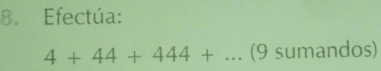 Efectúa:
4+44+444+... (9 sumandos)